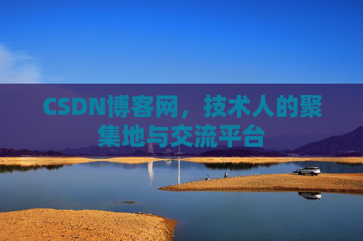 CSDN博客网，技术人的聚集地与交流平台